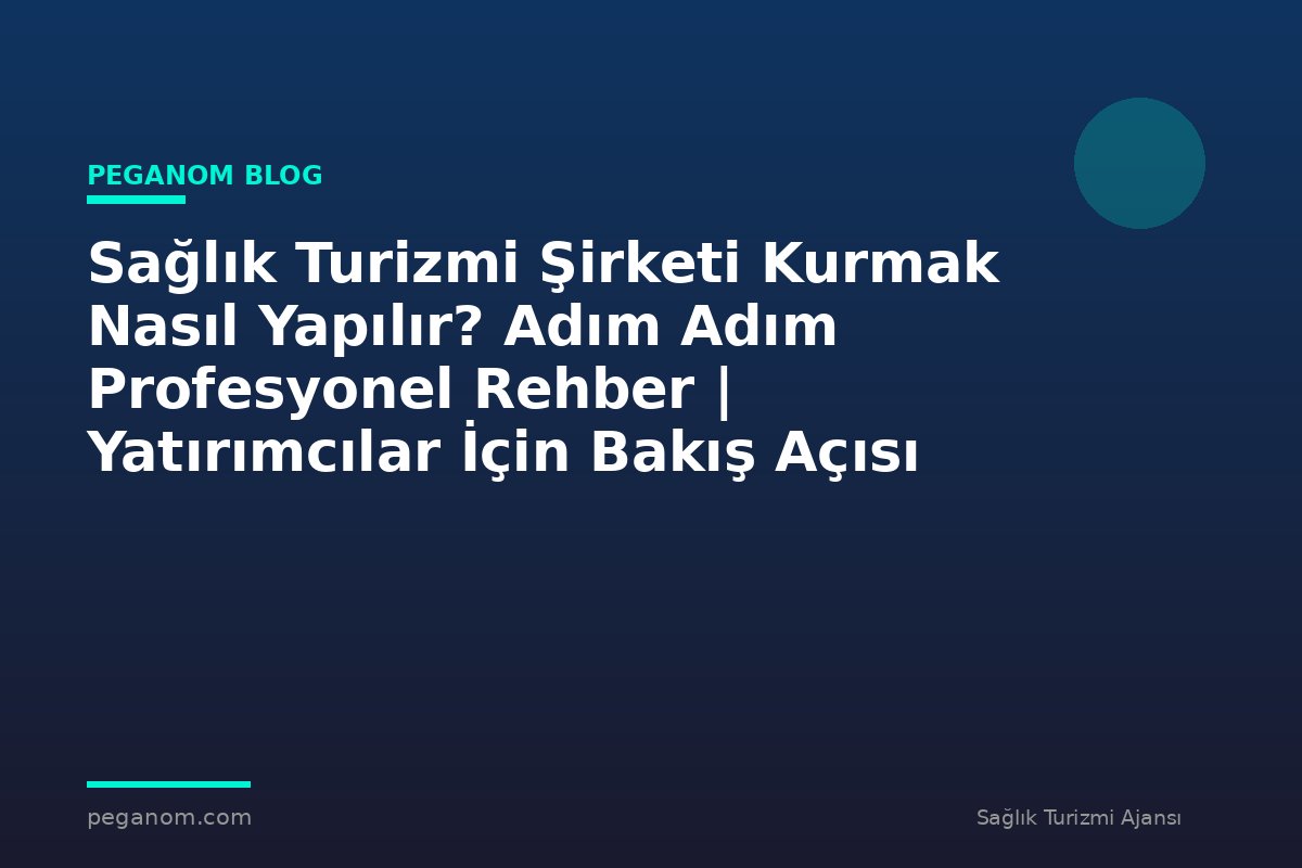 Sağlık Turizmi Şirketi Kurmak Nasıl Yapılır? Adım Adım Profesyonel Rehber | Yatırımcılar İçin Bakış Açısı