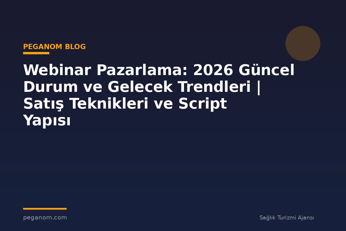 Webinar Pazarlama: 2026 Güncel Durum ve Gelecek Trendleri | Satış Teknikleri ve Script Yapısı