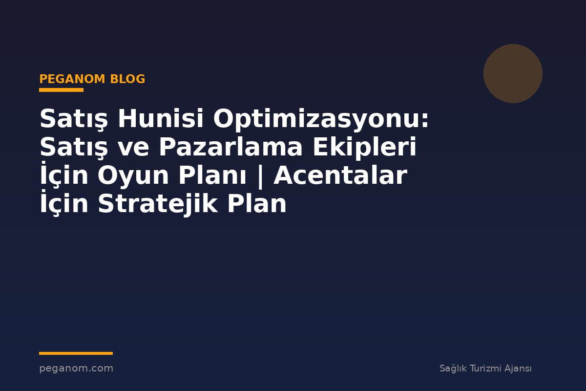 Satış Hunisi Optimizasyonu: Satış ve Pazarlama Ekipleri İçin Oyun Planı | Acentalar İçin Stratejik Plan