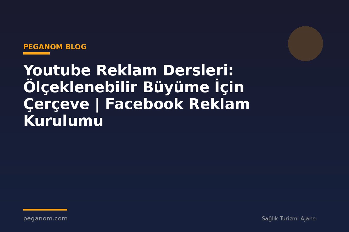 Youtube Reklam Dersleri: Ölçeklenebilir Büyüme İçin Çerçeve | Facebook Reklam Kurulumu