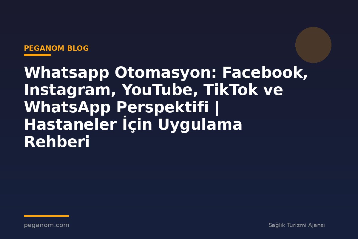 Whatsapp Otomasyon: Facebook, Instagram, YouTube, TikTok ve WhatsApp Perspektifi | Hastaneler İçin Uygulama Rehberi