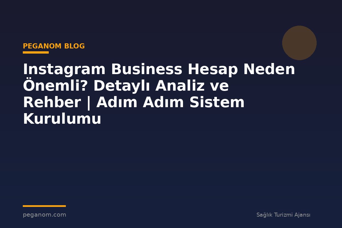 Instagram Business Hesap Neden Önemli? Detaylı Analiz ve Rehber | Adım Adım Sistem Kurulumu