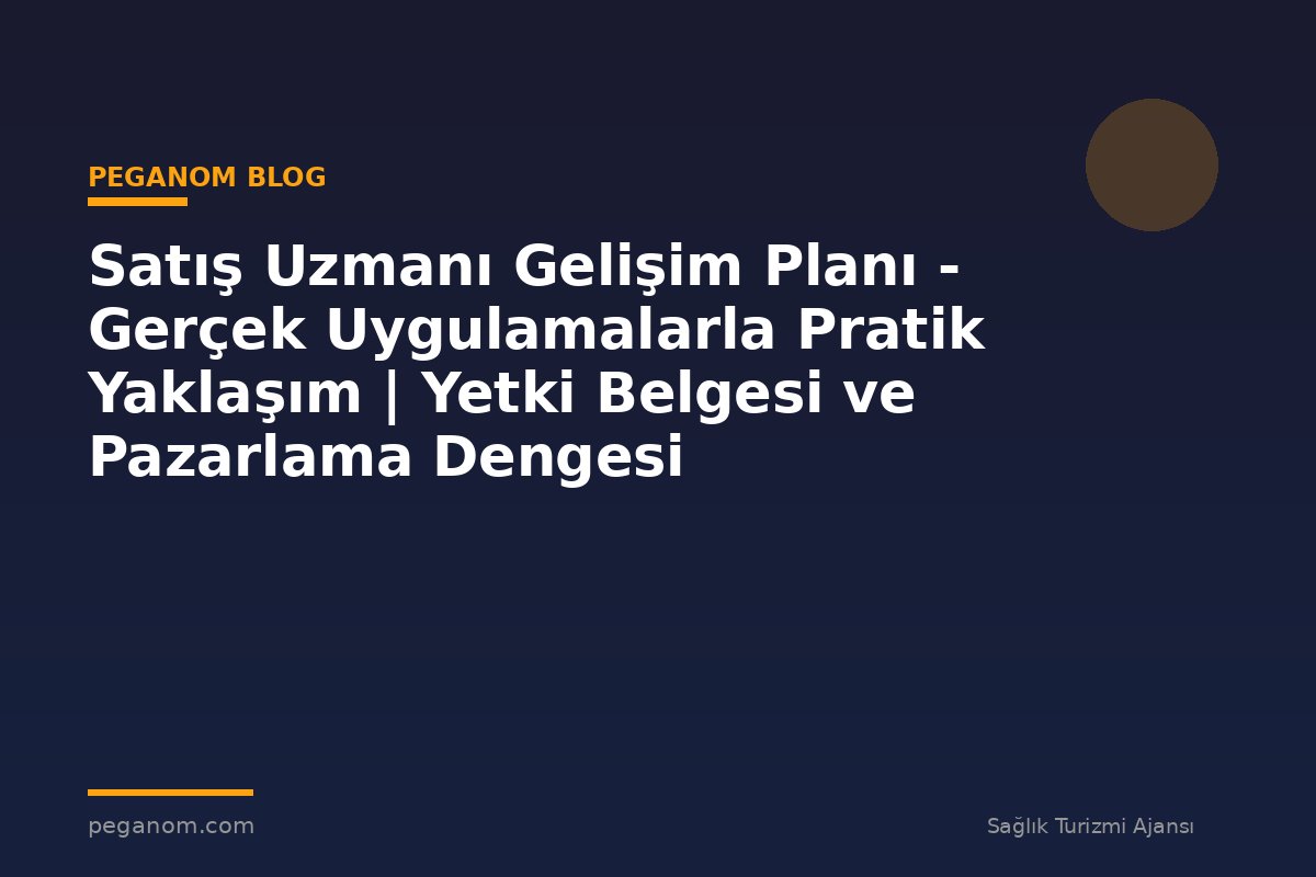 Satış Uzmanı Gelişim Planı - Gerçek Uygulamalarla Pratik Yaklaşım | Yetki Belgesi ve Pazarlama Dengesi