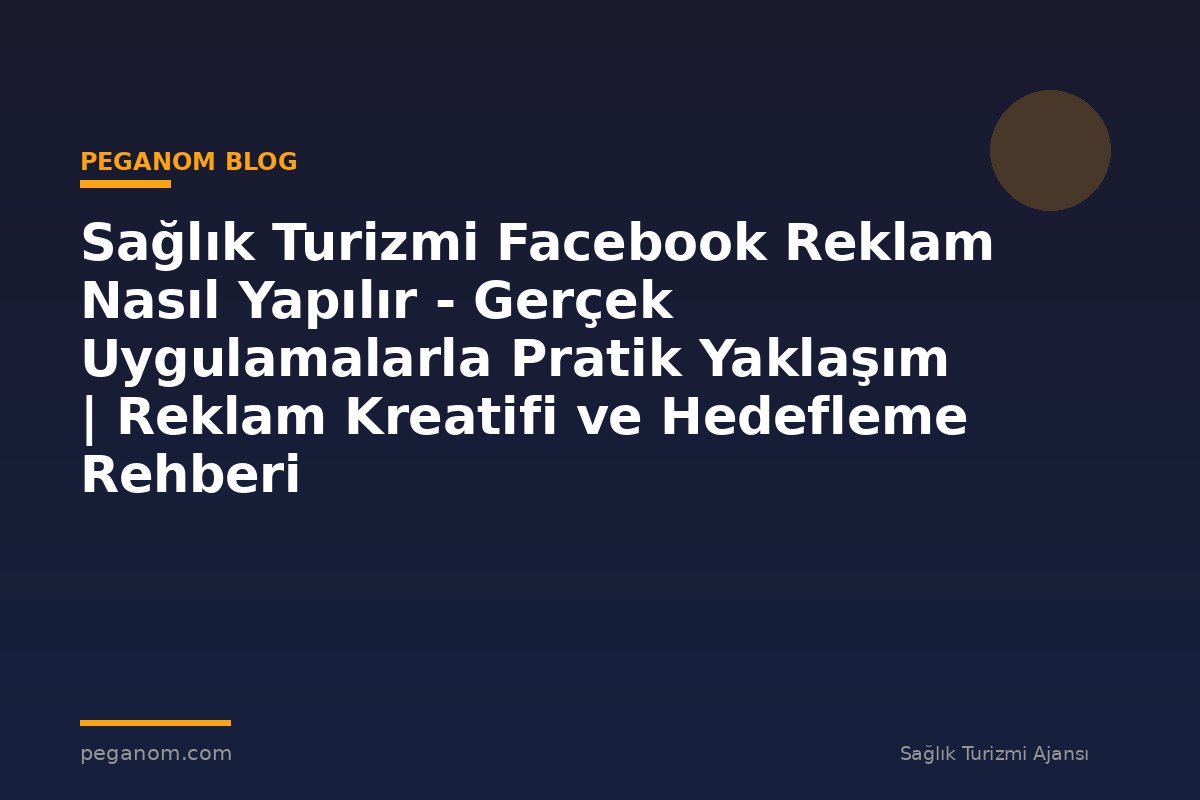Sağlık Turizmi Facebook Reklam Nasıl Yapılır - Gerçek Uygulamalarla Pratik Yaklaşım | Reklam Kreatifi ve Hedefleme Rehberi