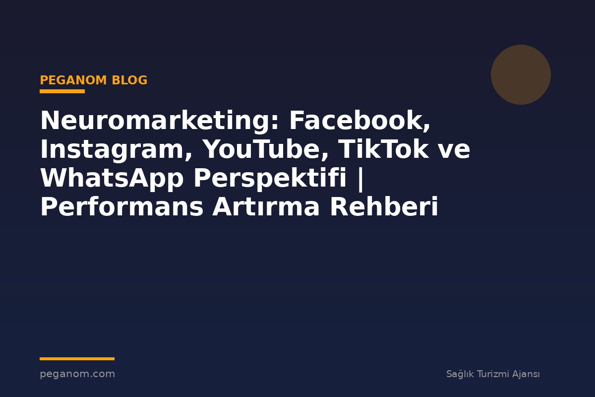 Neuromarketing: Facebook, Instagram, YouTube, TikTok ve WhatsApp Perspektifi | Performans Artırma Rehberi