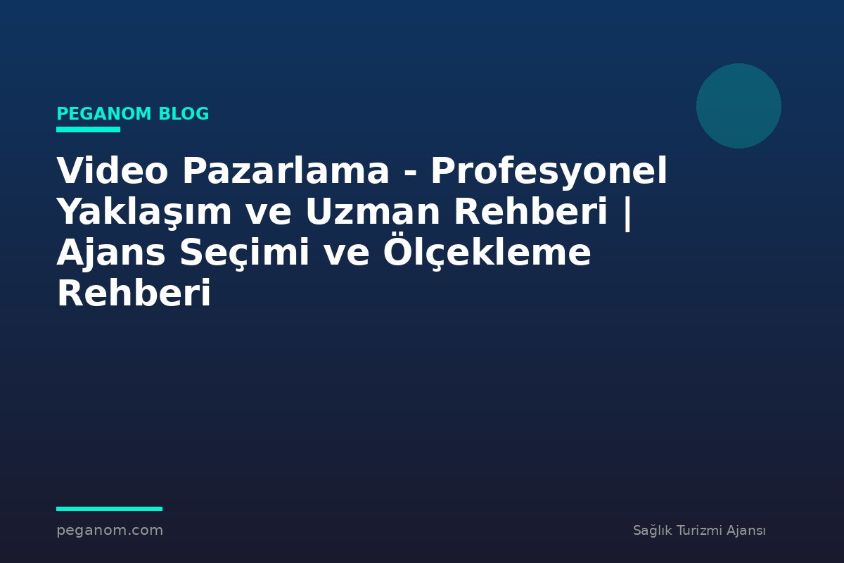 Video Pazarlama - Profesyonel Yaklaşım ve Uzman Rehberi | Ajans Seçimi ve Ölçekleme Rehberi
