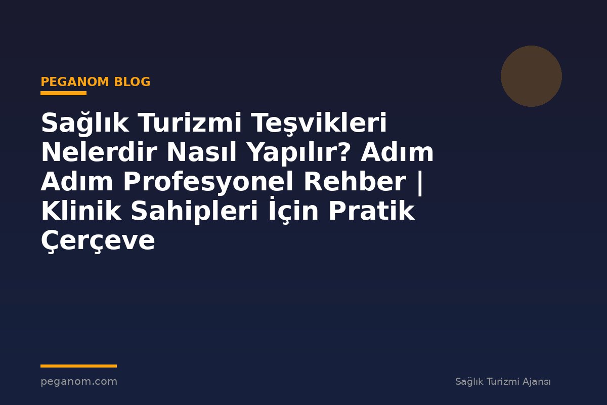 Sağlık Turizmi Teşvikleri Nelerdir Nasıl Yapılır? Adım Adım Profesyonel Rehber | Klinik Sahipleri İçin Pratik Çerçeve