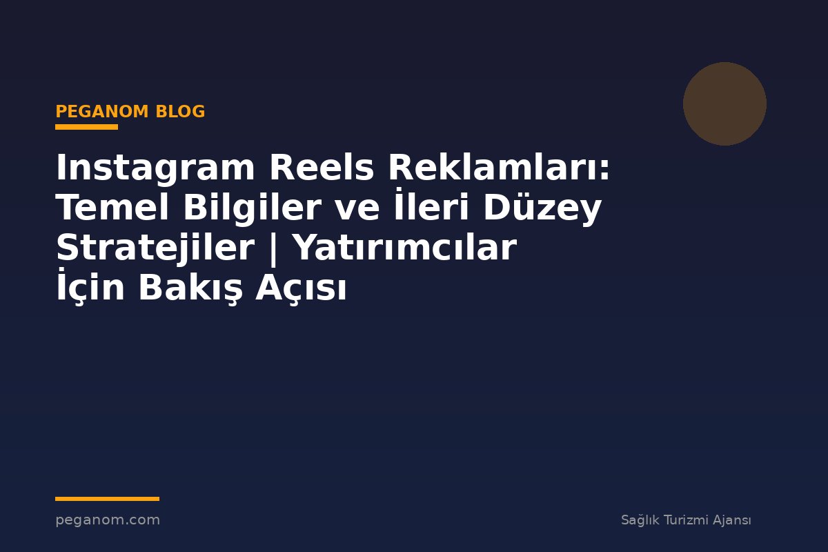 Instagram Reels Reklamları: Temel Bilgiler ve İleri Düzey Stratejiler | Yatırımcılar İçin Bakış Açısı