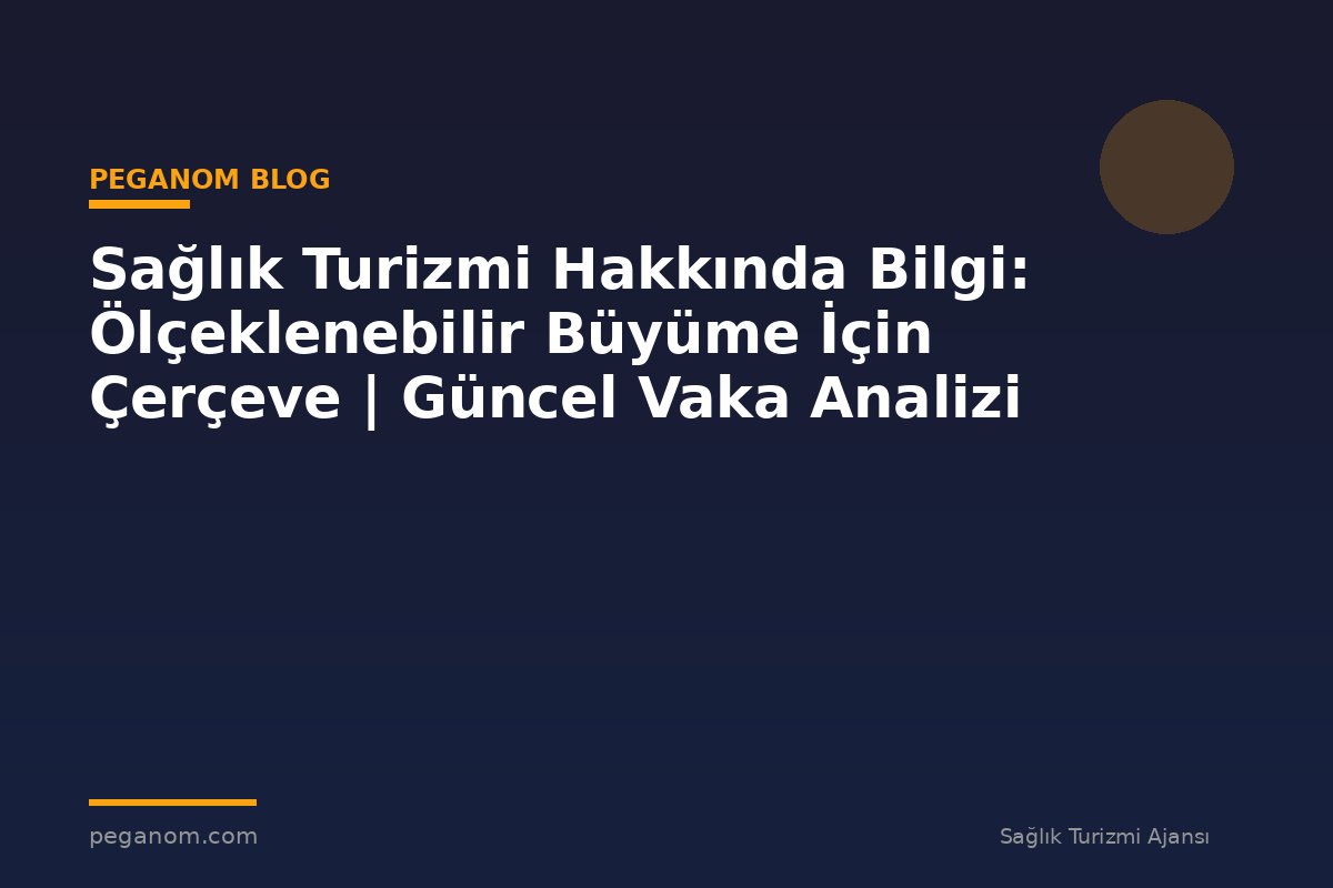 Sağlık Turizmi Hakkında Bilgi: Ölçeklenebilir Büyüme İçin Çerçeve | Güncel Vaka Analizi
