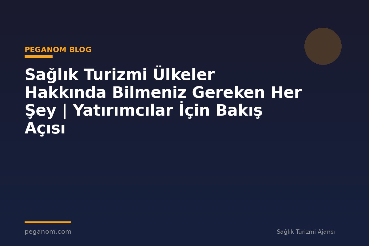 Sağlık Turizmi Ülkeler Hakkında Bilmeniz Gereken Her Şey | Yatırımcılar İçin Bakış Açısı
