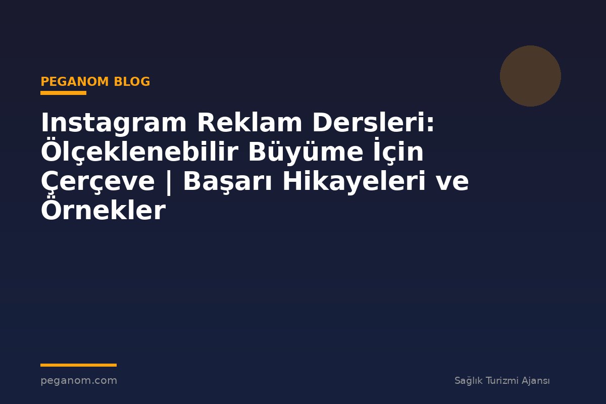 Instagram Reklam Dersleri: Ölçeklenebilir Büyüme İçin Çerçeve | Başarı Hikayeleri ve Örnekler