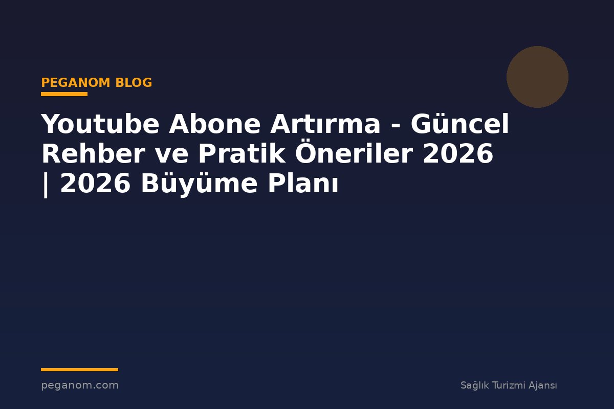 Youtube Abone Artırma - Güncel Rehber ve Pratik Öneriler 2026 | 2026 Büyüme Planı