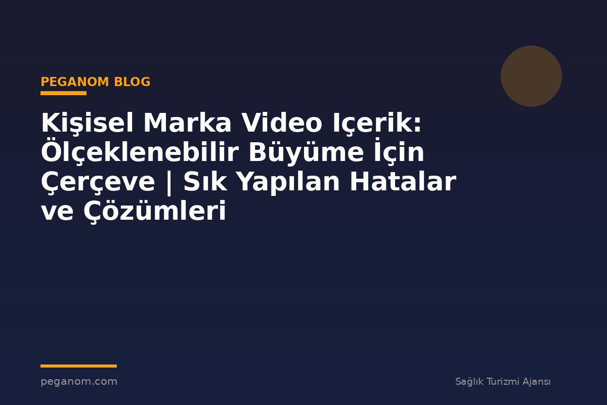 Kişisel Marka Video Içerik: Ölçeklenebilir Büyüme İçin Çerçeve | Sık Yapılan Hatalar ve Çözümleri