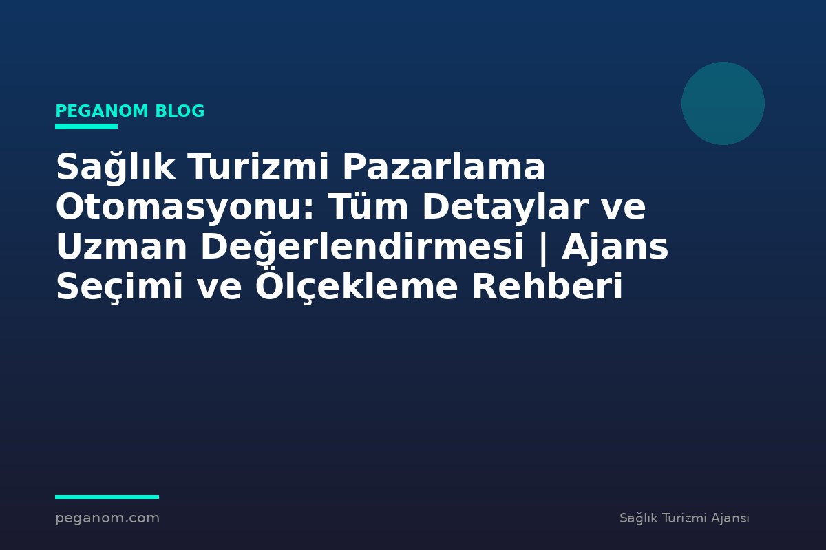 Sağlık Turizmi Pazarlama Otomasyonu: Tüm Detaylar ve Uzman Değerlendirmesi | Ajans Seçimi ve Ölçekleme Rehberi