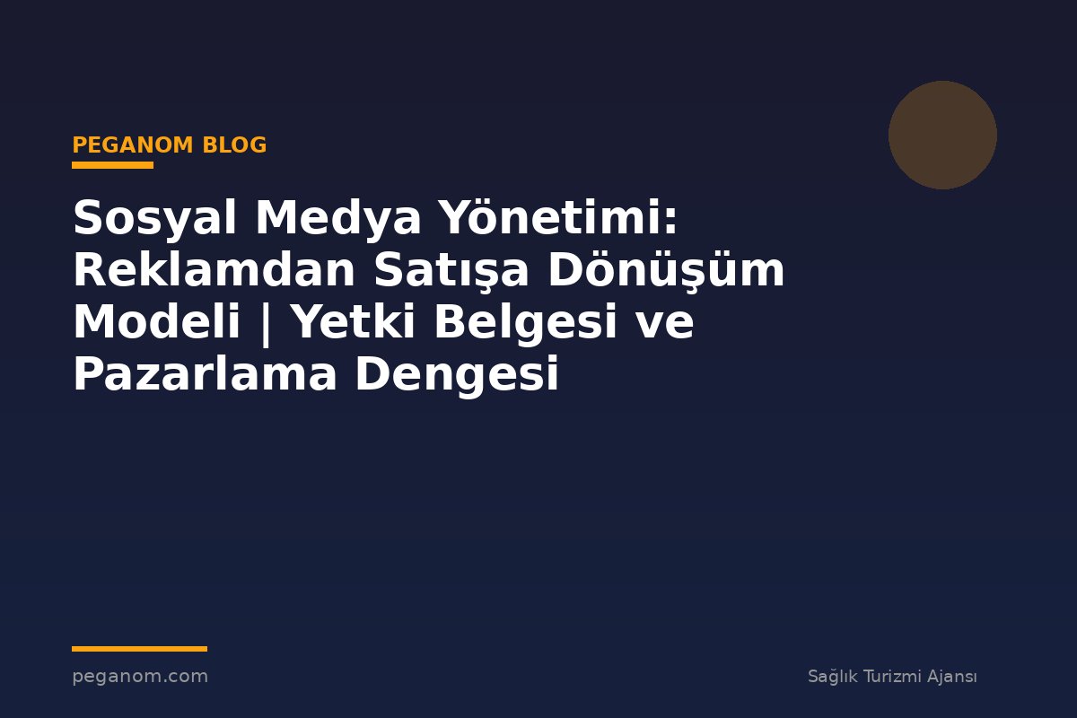 Sosyal Medya Yönetimi: Reklamdan Satışa Dönüşüm Modeli | Yetki Belgesi ve Pazarlama Dengesi
