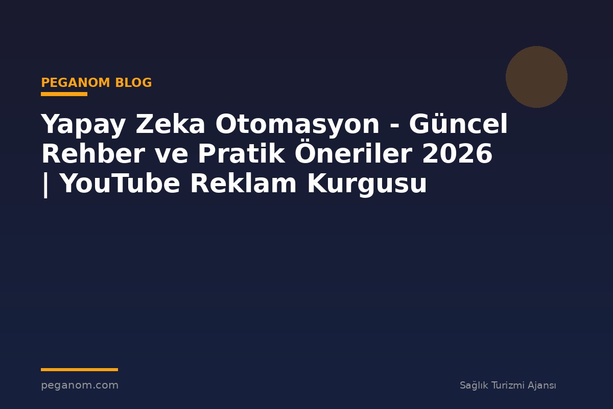 Yapay Zeka Otomasyon - Güncel Rehber ve Pratik Öneriler 2026 | YouTube Reklam Kurgusu