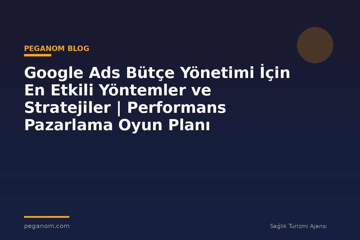 Google Ads Bütçe Yönetimi İçin En Etkili Yöntemler ve Stratejiler | Performans Pazarlama Oyun Planı