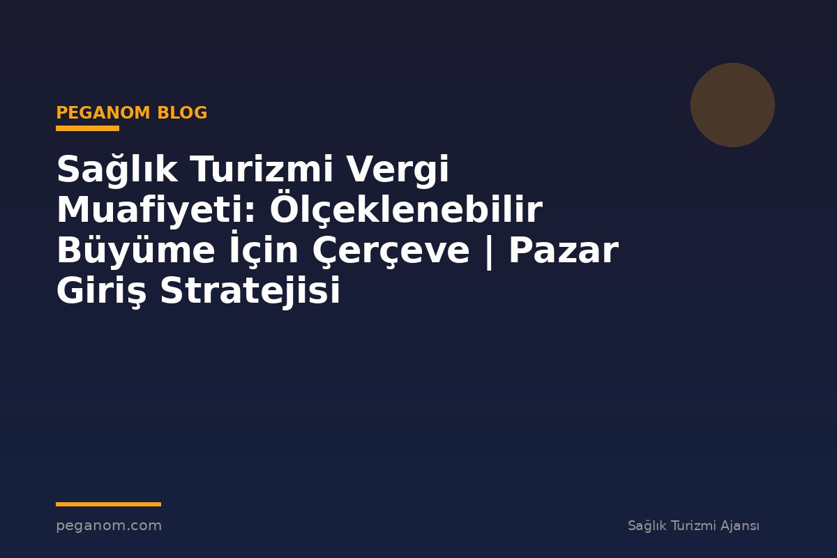 Sağlık Turizmi Vergi Muafiyeti: Ölçeklenebilir Büyüme İçin Çerçeve | Pazar Giriş Stratejisi