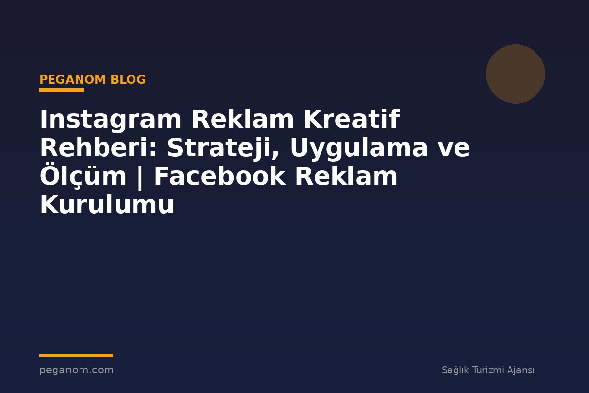 Instagram Reklam Kreatif Rehberi: Strateji, Uygulama ve Ölçüm | Facebook Reklam Kurulumu