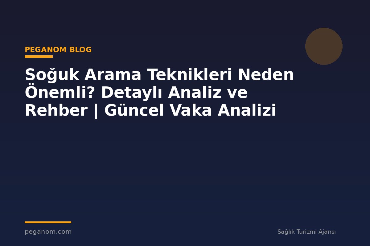 Soğuk Arama Teknikleri Neden Önemli? Detaylı Analiz ve Rehber | Güncel Vaka Analizi