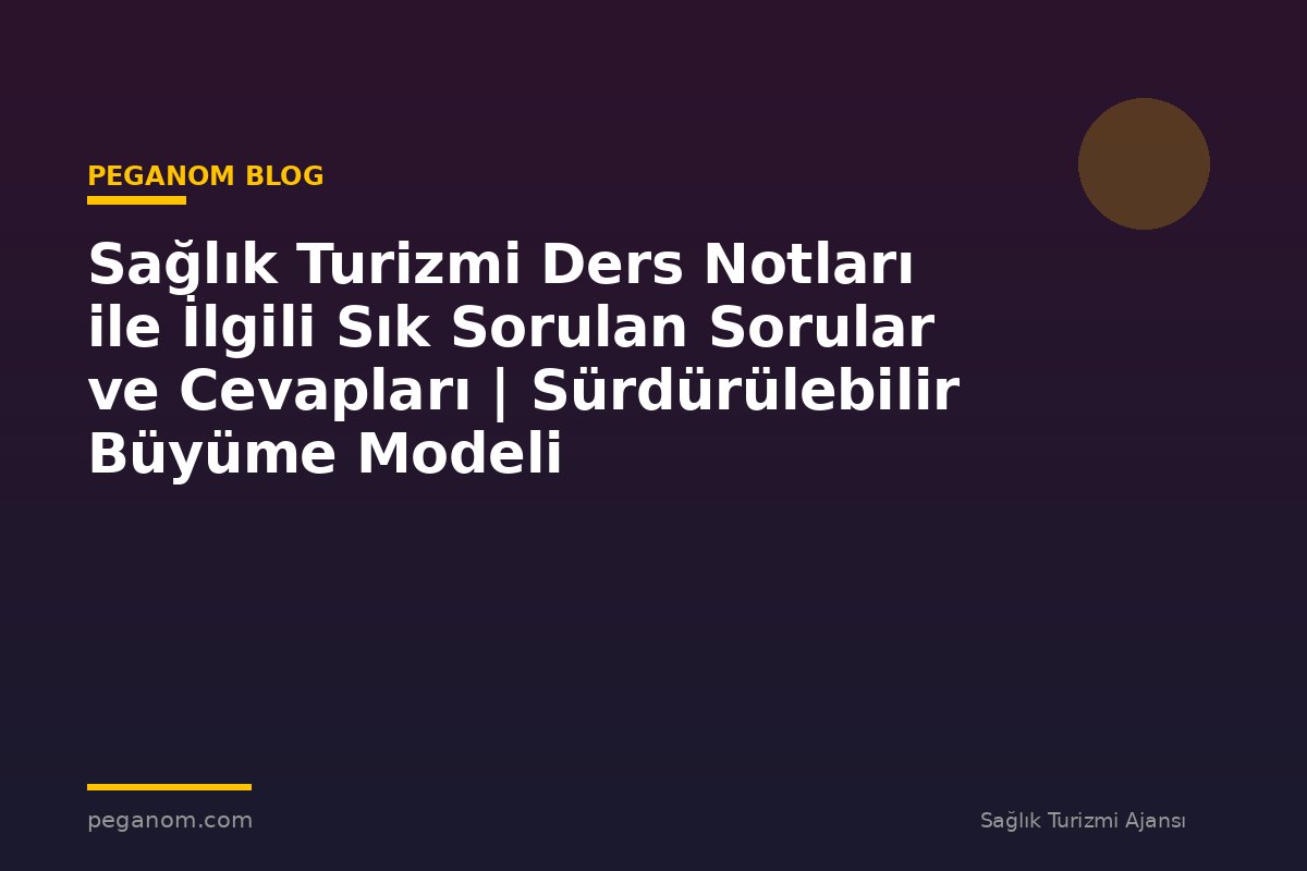 Sağlık Turizmi Ders Notları ile İlgili Sık Sorulan Sorular ve Cevapları | Sürdürülebilir Büyüme Modeli