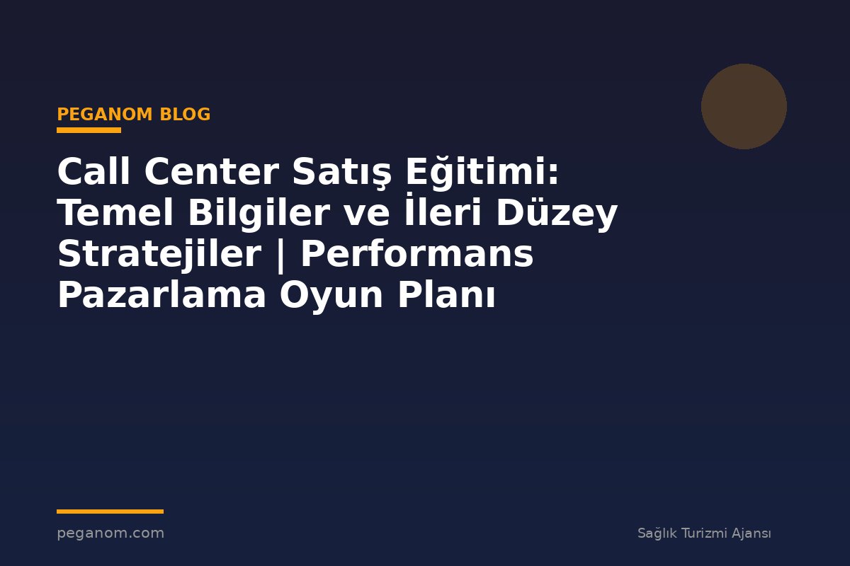 Call Center Satış Eğitimi: Temel Bilgiler ve İleri Düzey Stratejiler | Performans Pazarlama Oyun Planı
