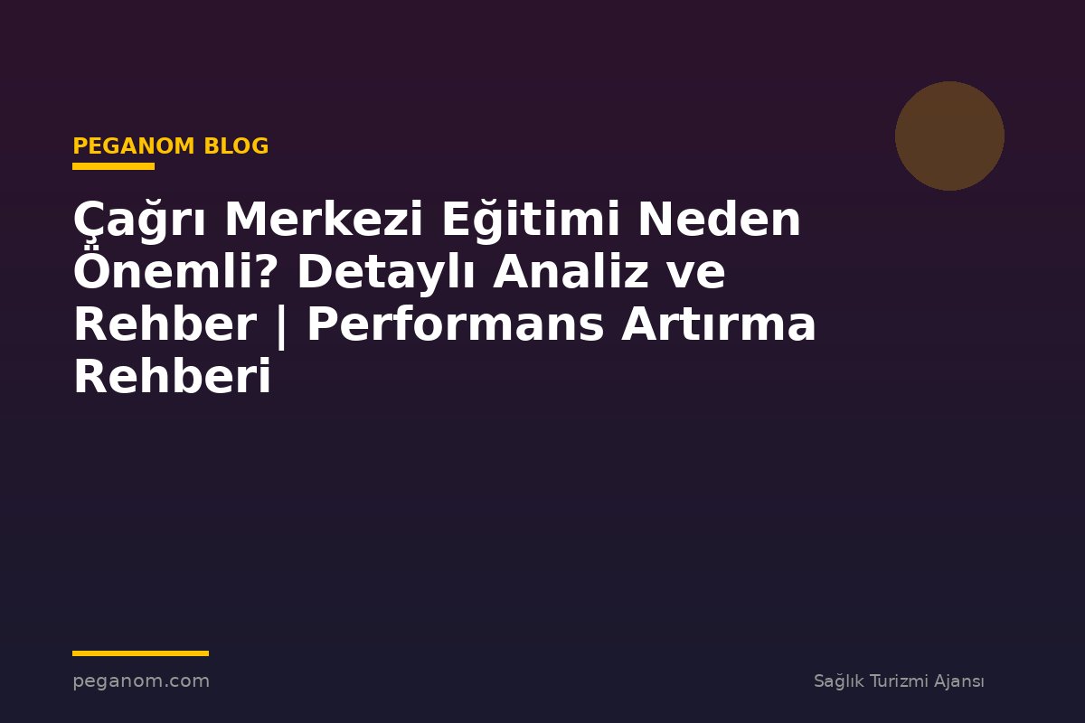 Çağrı Merkezi Eğitimi Neden Önemli? Detaylı Analiz ve Rehber | Performans Artırma Rehberi