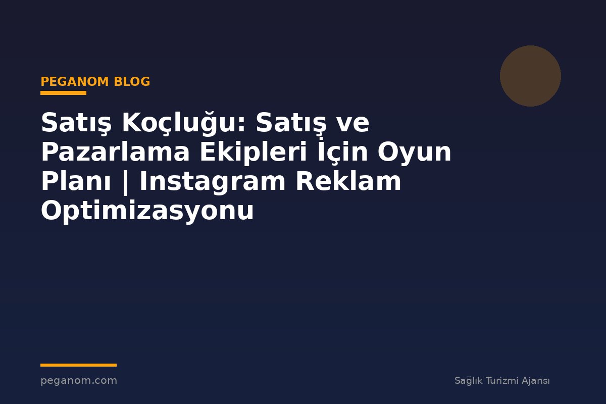 Satış Koçluğu: Satış ve Pazarlama Ekipleri İçin Oyun Planı | Instagram Reklam Optimizasyonu