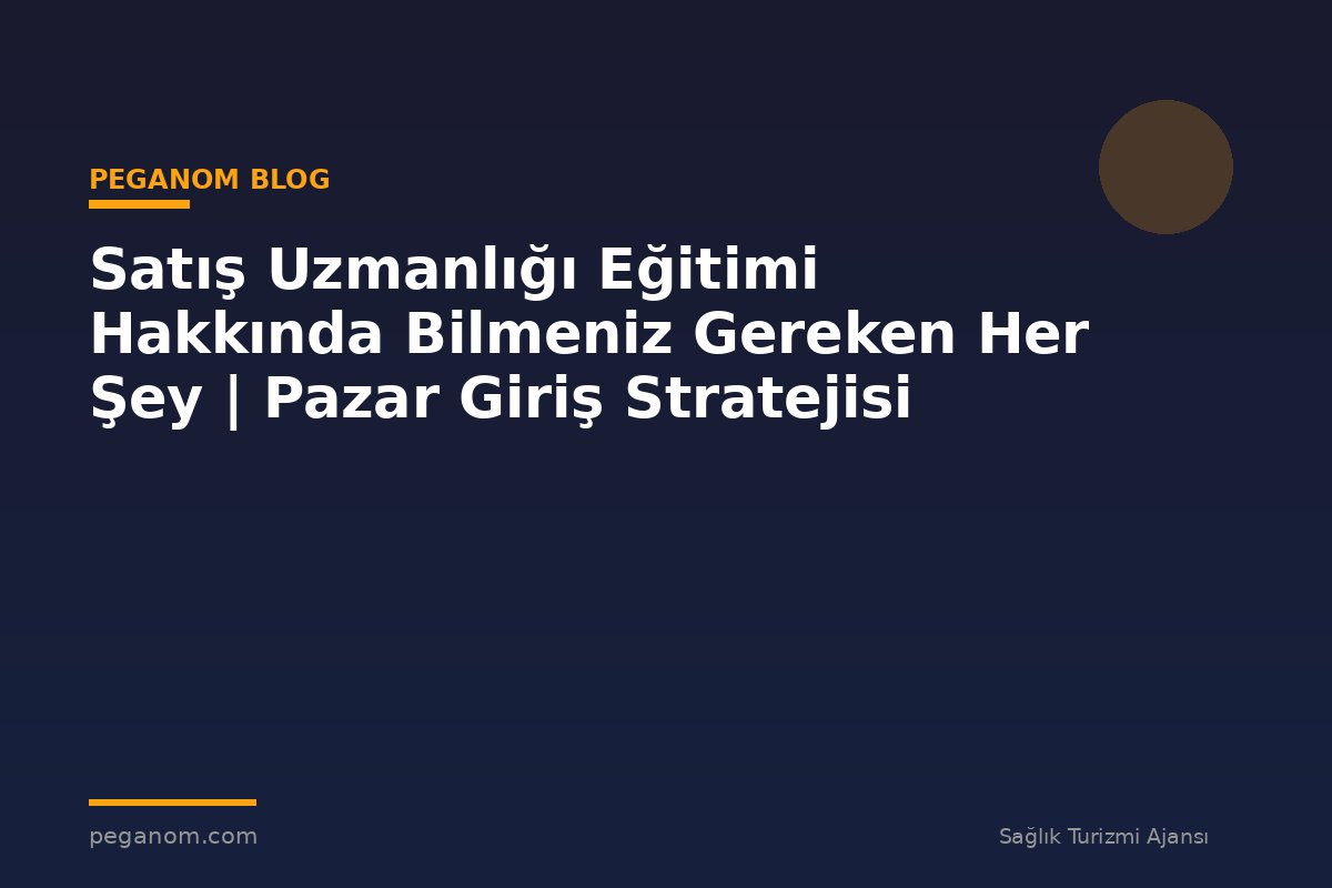 Satış Uzmanlığı Eğitimi Hakkında Bilmeniz Gereken Her Şey | Pazar Giriş Stratejisi