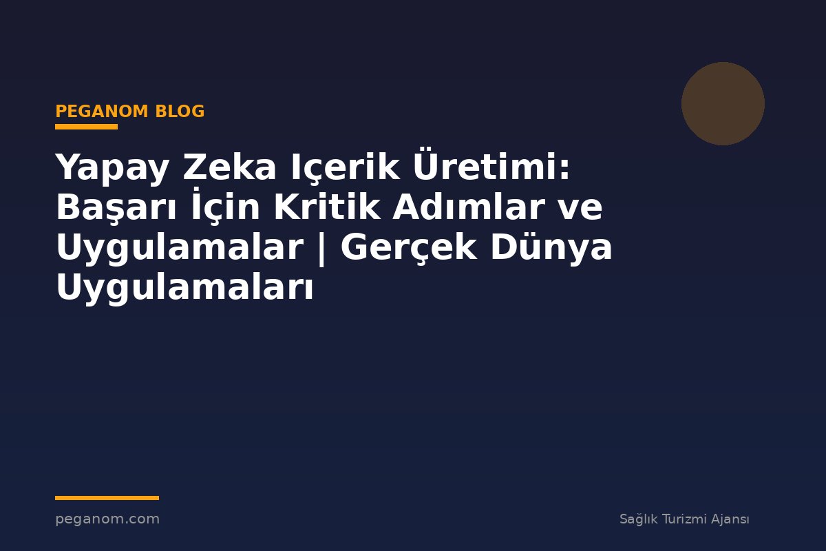 Yapay Zeka Içerik Üretimi: Başarı İçin Kritik Adımlar ve Uygulamalar | Gerçek Dünya Uygulamaları