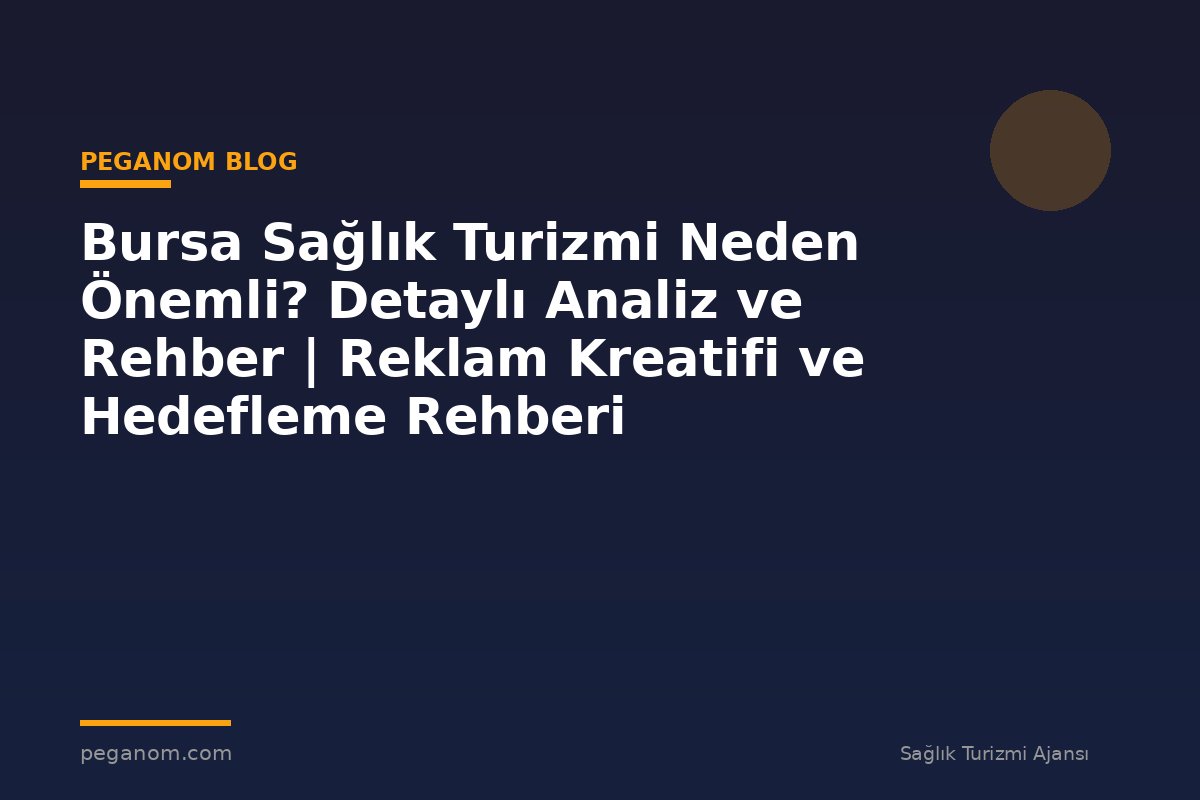 Bursa Sağlık Turizmi Neden Önemli? Detaylı Analiz ve Rehber | Reklam Kreatifi ve Hedefleme Rehberi