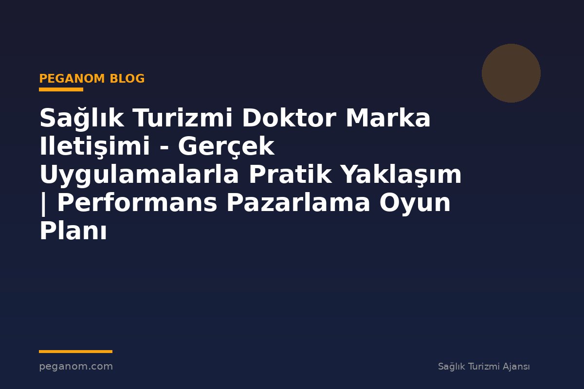 Sağlık Turizmi Doktor Marka Iletişimi - Gerçek Uygulamalarla Pratik Yaklaşım | Performans Pazarlama Oyun Planı