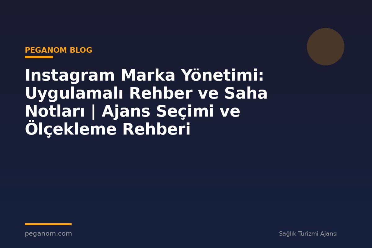 Instagram Marka Yönetimi: Uygulamalı Rehber ve Saha Notları | Ajans Seçimi ve Ölçekleme Rehberi
