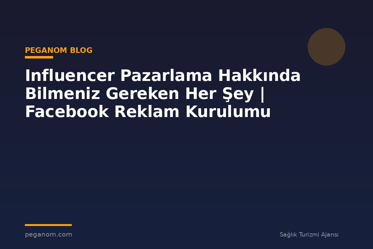 Influencer Pazarlama Hakkında Bilmeniz Gereken Her Şey | Facebook Reklam Kurulumu