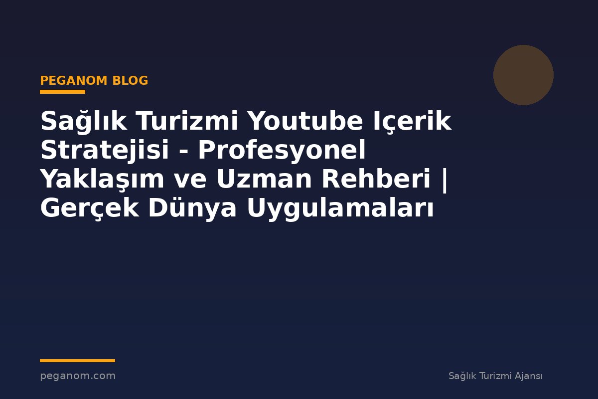 Sağlık Turizmi Youtube Içerik Stratejisi - Profesyonel Yaklaşım ve Uzman Rehberi | Gerçek Dünya Uygulamaları