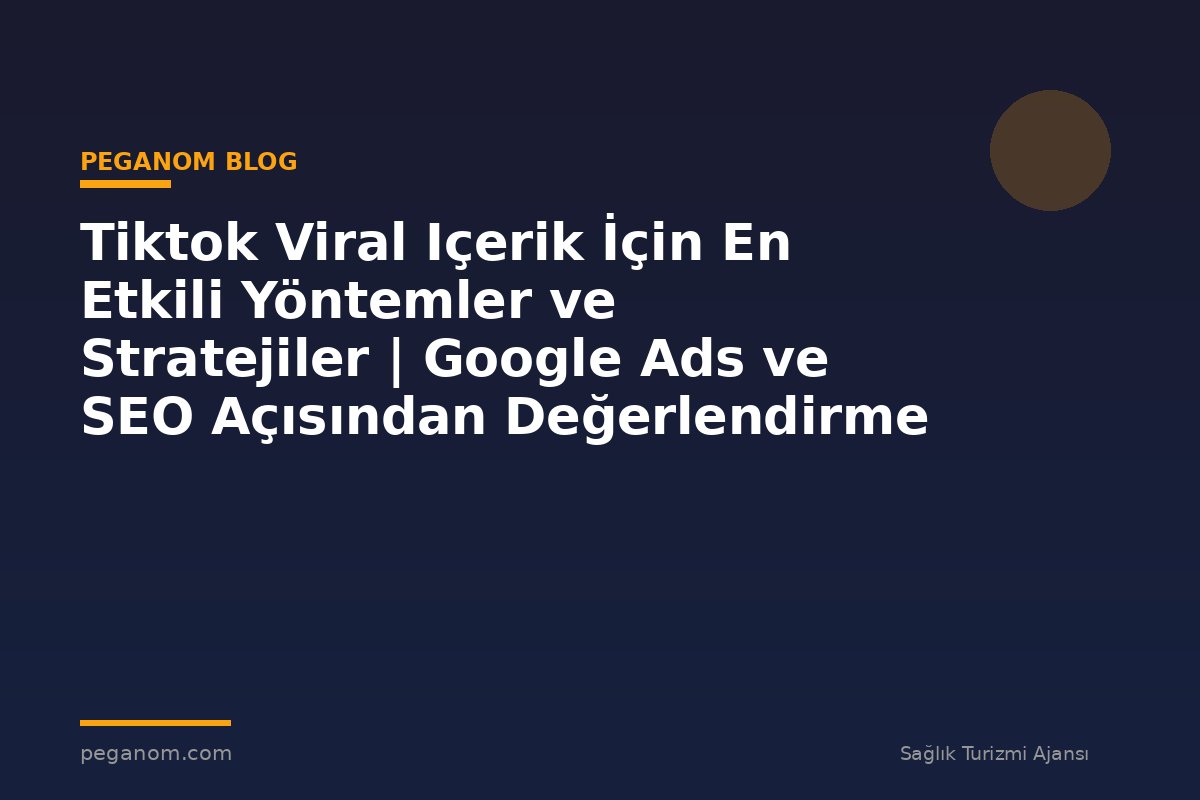 Tiktok Viral Içerik İçin En Etkili Yöntemler ve Stratejiler | Google Ads ve SEO Açısından Değerlendirme