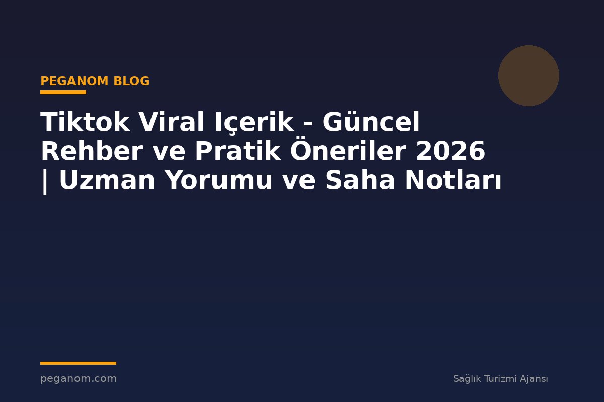 Tiktok Viral Içerik - Güncel Rehber ve Pratik Öneriler 2026 | Uzman Yorumu ve Saha Notları