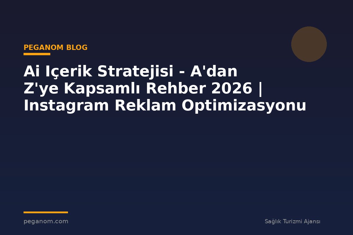 Ai Içerik Stratejisi - A'dan Z'ye Kapsamlı Rehber 2026 | Instagram Reklam Optimizasyonu