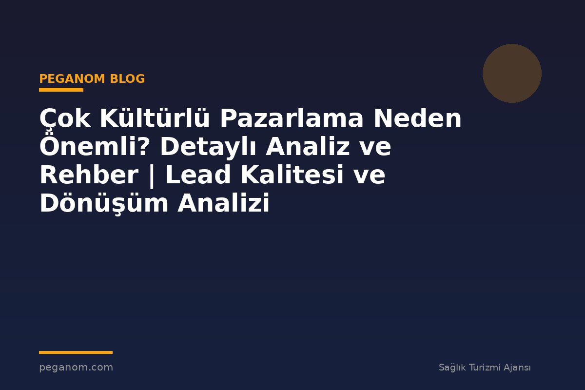 Çok Kültürlü Pazarlama Neden Önemli? Detaylı Analiz ve Rehber | Lead Kalitesi ve Dönüşüm Analizi