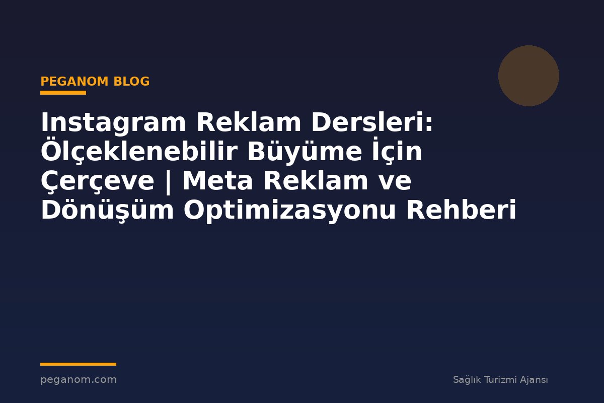 Instagram Reklam Dersleri: Ölçeklenebilir Büyüme İçin Çerçeve | Meta Reklam ve Dönüşüm Optimizasyonu Rehberi