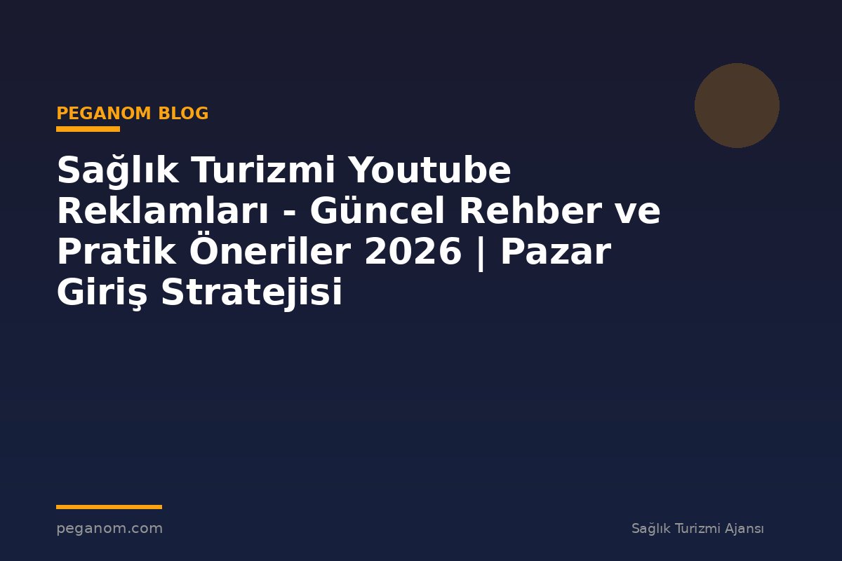 Sağlık Turizmi Youtube Reklamları - Güncel Rehber ve Pratik Öneriler 2026 | Pazar Giriş Stratejisi
