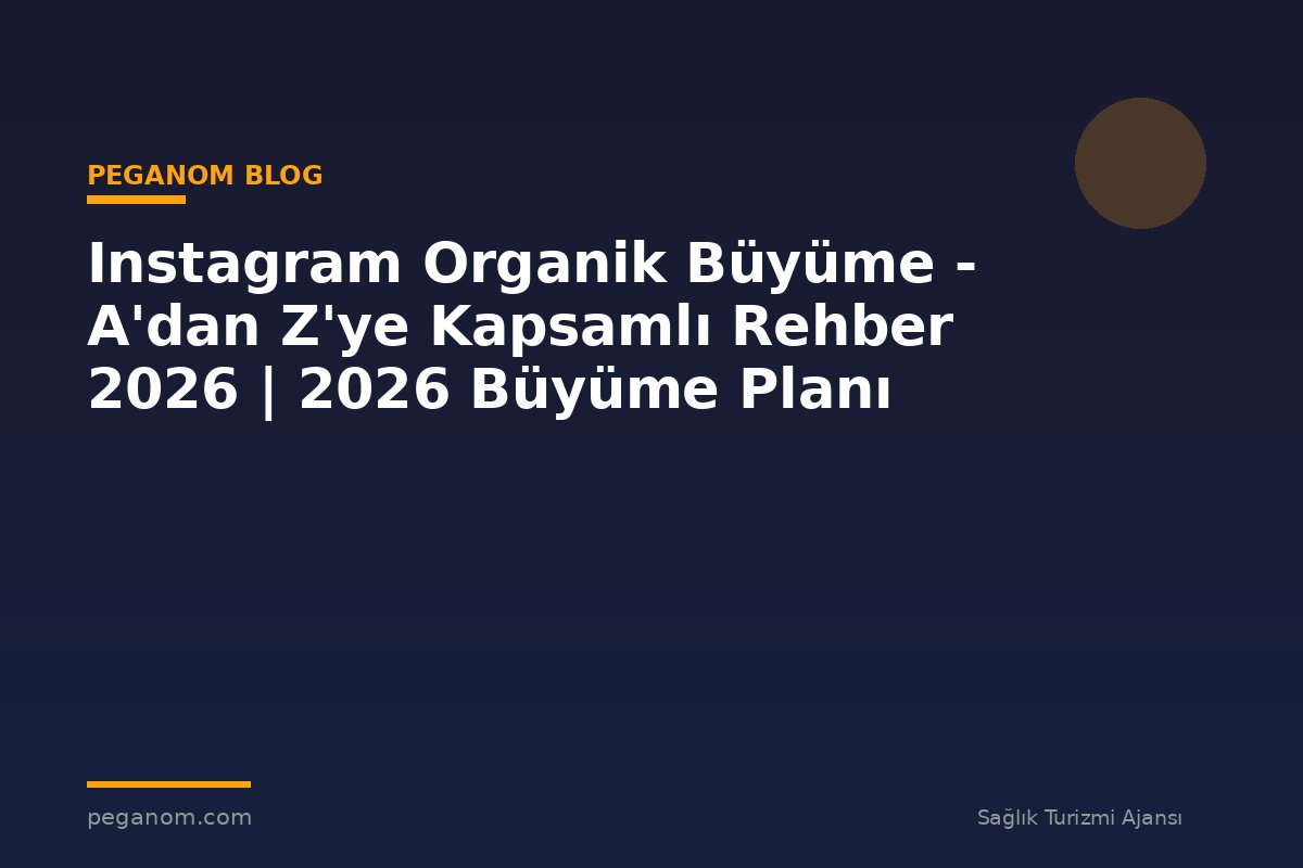 Instagram Organik Büyüme - A'dan Z'ye Kapsamlı Rehber 2026 | 2026 Büyüme Planı