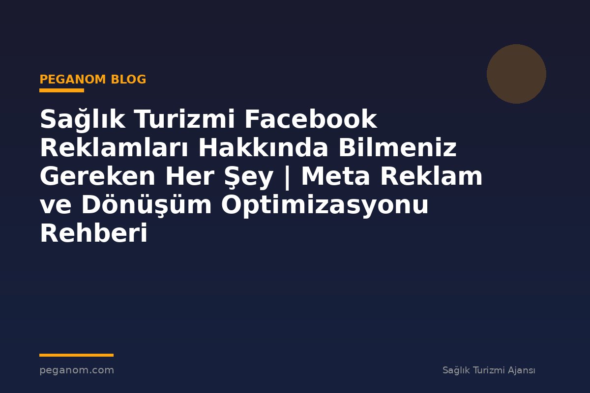 Sağlık Turizmi Facebook Reklamları Hakkında Bilmeniz Gereken Her Şey | Meta Reklam ve Dönüşüm Optimizasyonu Rehberi