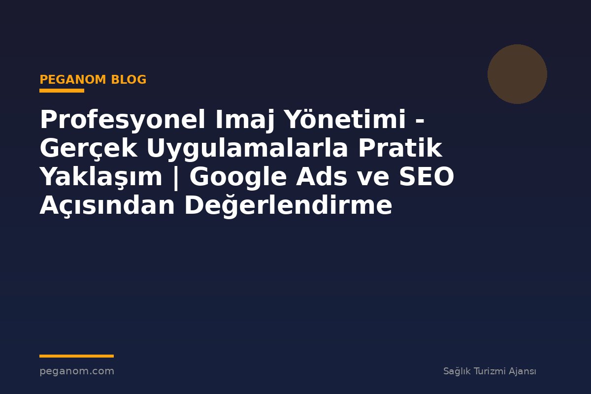 Profesyonel Imaj Yönetimi - Gerçek Uygulamalarla Pratik Yaklaşım | Google Ads ve SEO Açısından Değerlendirme