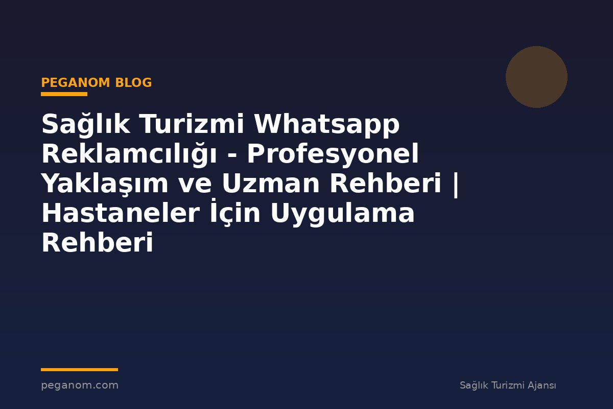 Sağlık Turizmi Whatsapp Reklamcılığı - Profesyonel Yaklaşım ve Uzman Rehberi | Hastaneler İçin Uygulama Rehberi