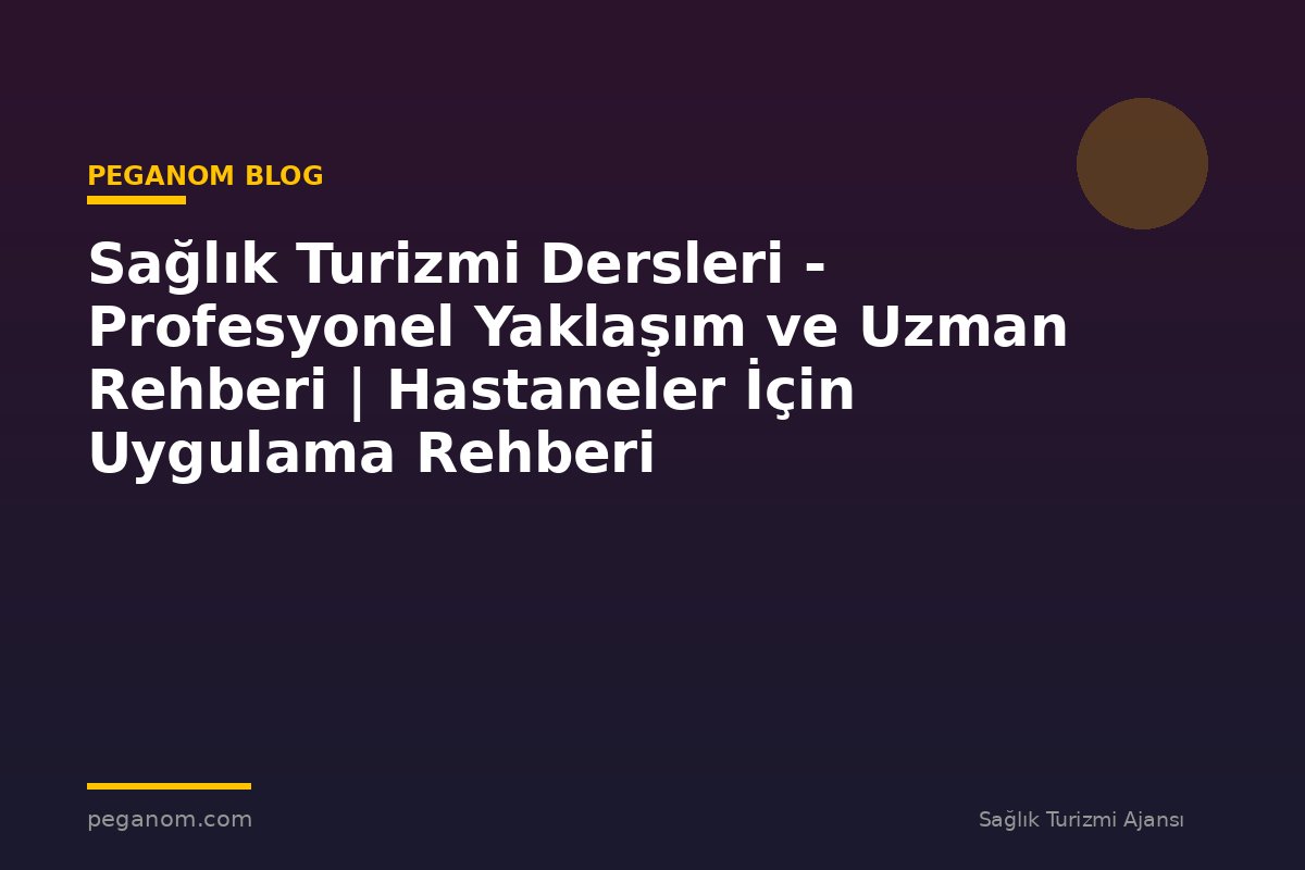Sağlık Turizmi Dersleri - Profesyonel Yaklaşım ve Uzman Rehberi | Hastaneler İçin Uygulama Rehberi
