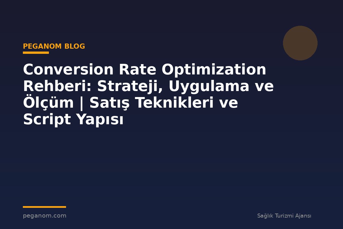 Conversion Rate Optimization Rehberi: Strateji, Uygulama ve Ölçüm | Satış Teknikleri ve Script Yapısı