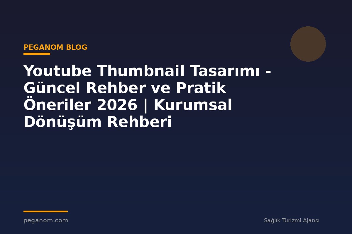 Youtube Thumbnail Tasarımı - Güncel Rehber ve Pratik Öneriler 2026 | Kurumsal Dönüşüm Rehberi