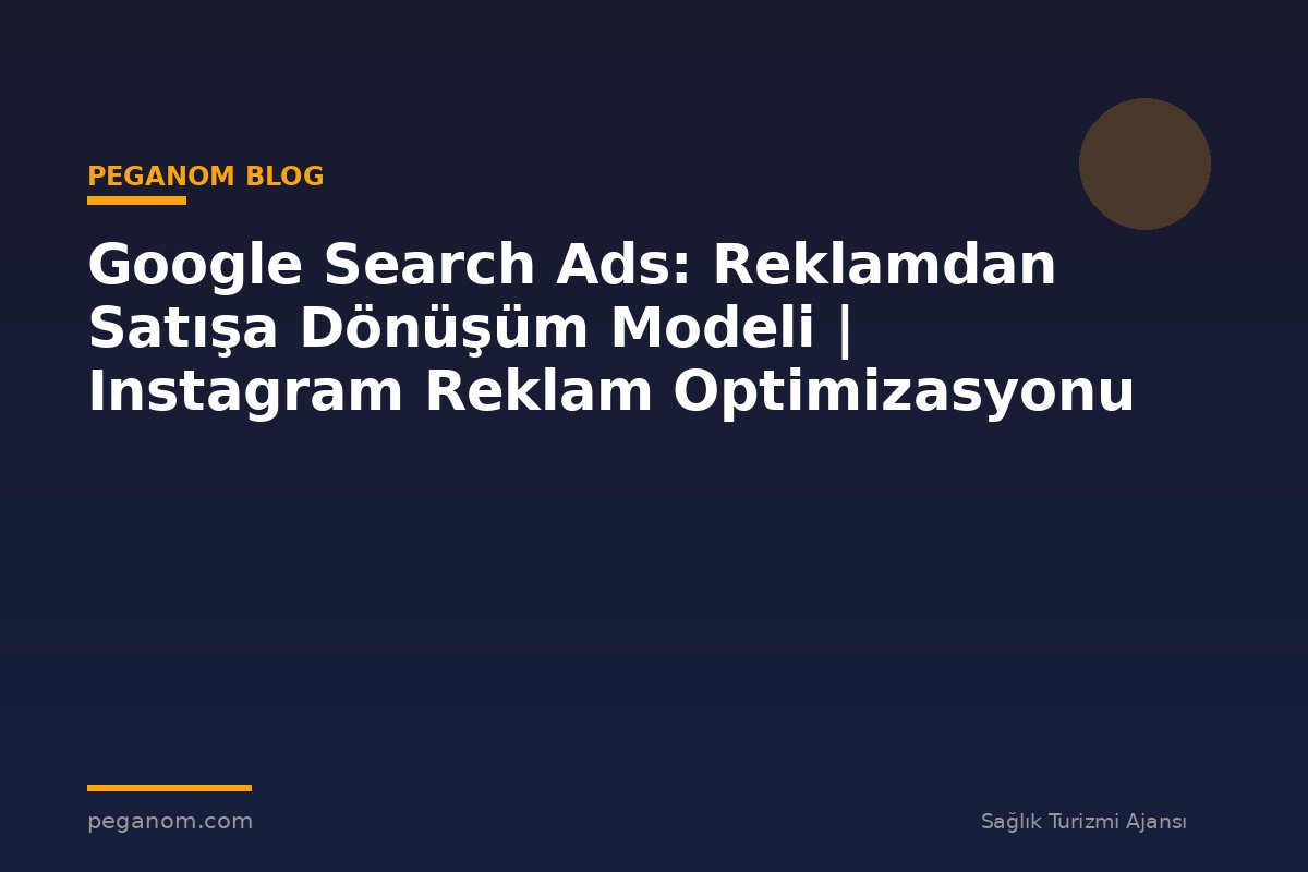 Google Search Ads: Reklamdan Satışa Dönüşüm Modeli | Instagram Reklam Optimizasyonu