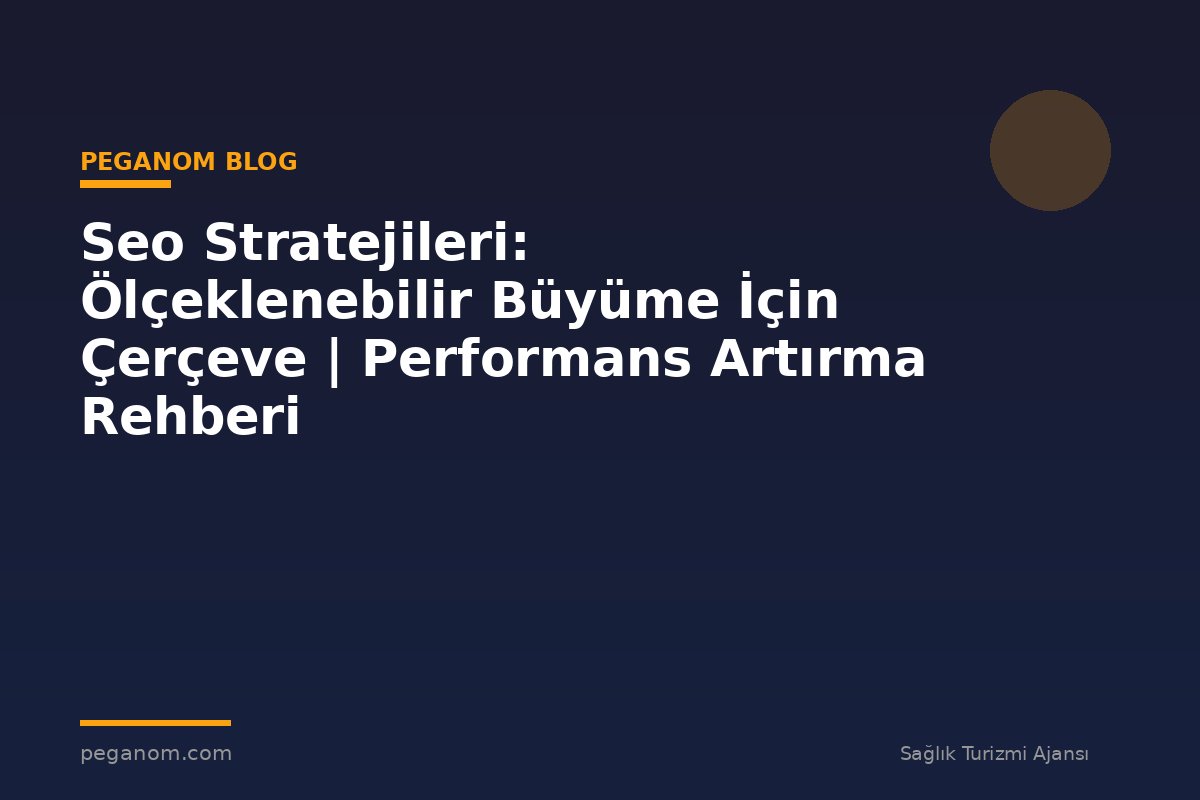 Seo Stratejileri: Ölçeklenebilir Büyüme İçin Çerçeve | Performans Artırma Rehberi